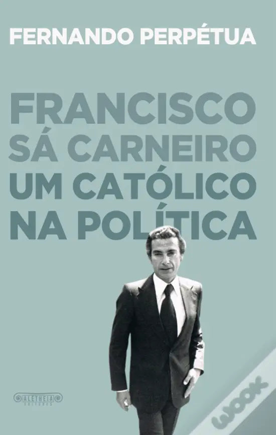 LIVRO - Francisco Sá Carneiro - Um Católico na Política de Fernando Perpétua - USADO