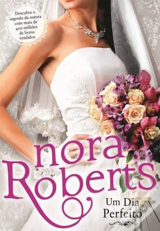 LIVRO - Um Dia Perfeito Quarteto de Noivas - Livro 1 de Nora Roberts; Tradução: Fernanda Semedo - USADO