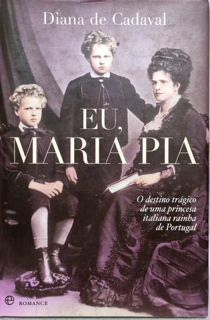 LIVRO Eu, Maria Pia O destino trágico de uma princesa italiana rainha de Portugal de Diana de Cadaval - USADO
